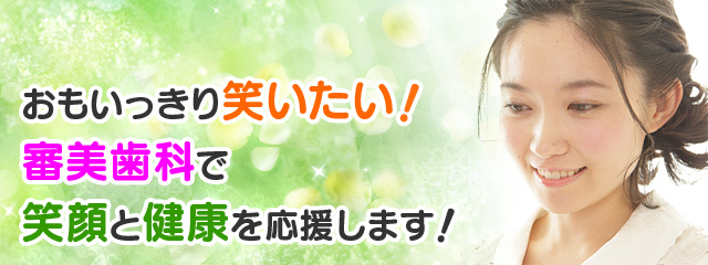 魅力ある笑顔でイメージアップ! 審美歯科で笑顔と健康を応援します!